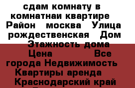 сдам комнату в 1 комнатнаи квартире  › Район ­ москва › Улица ­ рождественская › Дом ­ 14 › Этажность дома ­ 17 › Цена ­ 10 000 - Все города Недвижимость » Квартиры аренда   . Краснодарский край,Геленджик г.